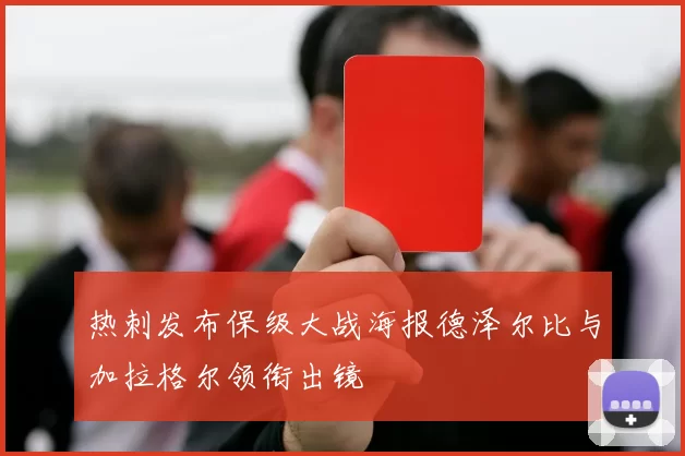 热刺发布保级大战海报德泽尔比与加拉格尔领衔出镜